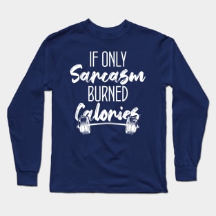 If Only Sarcasm Burned Calories Funny Colored Cute Gym Gift For sports lovers Long Sleeve T-Shirt